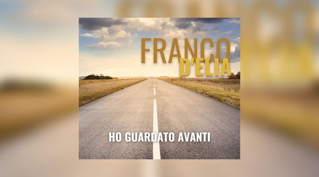 Franco D’Elia lancia “Ho guardato avanti”