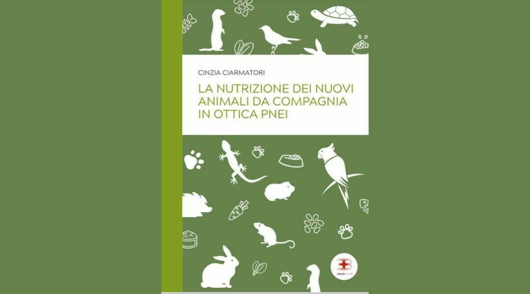 La Nutrizione dei Nuovi Animali da Compagnia in ottica PNEI il nuovo libro di Cinzia Ciarmatori